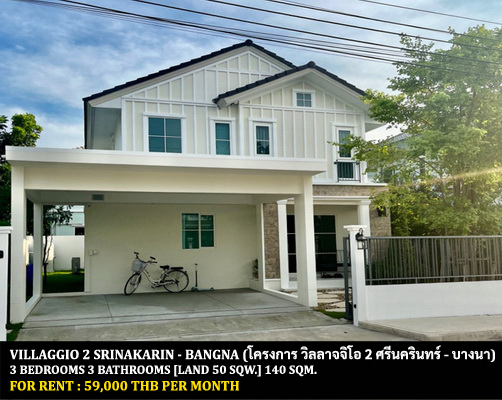 [ให้เช่า] FOR RENT VILLAGGIO 2 SRINAKARIN – BANGNA / 3 bderooms 3 bathrooms / 50 Sqw. 140 Sqm. **59,000** NEW HOUSE. CLOSE TO MEGA BANGNA