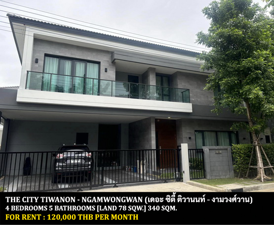 [ให้เช่า] FOR RENT THE CITY TIWANON – NGAMWONGWAN / 4 bedrooms 5 bathrooms / 78 Sqw. 340 Sqm. **120,000** CLOSE TO CENTRAL PLAZA RATTANATHIBET