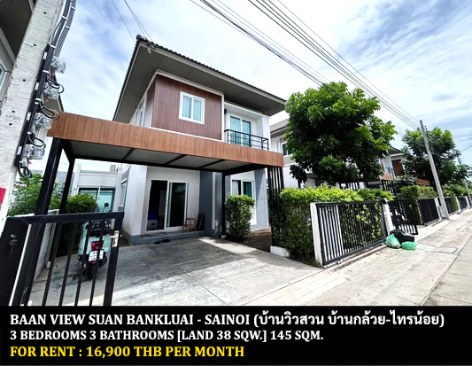 [ให้เช่า] FOR RENT  BAAN VIEW SUAN BANKLUAI – SAINOI / 3 bedrooms 3 bathrooms / 38 Sqw. 145 Sqm. **16,900** CLOSE TO CENTRAL PLAZA WESTGATE